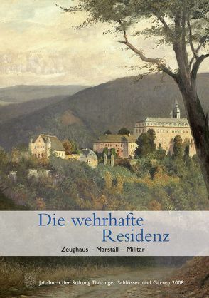 Die wehrhafte Residenz. Zeughaus-Marstall-Militär von Stiftung Thüringer Schlösser und Gärten