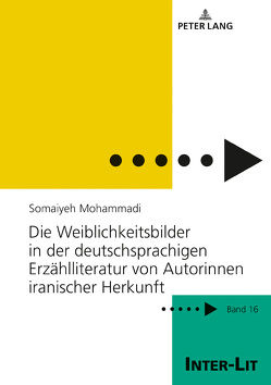 Die Weiblichkeitsbilder in der deutschsprachigen Erzählliteratur von Autorinnen iranischer Herkunft von Mohammadi,  Somaiyeh