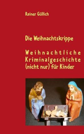 Die Weihnachtskrippe von Güllich,  Rainer