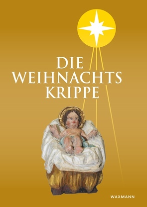 Die Weihnachtskrippe von Anhalt,  Peter, Cramer,  Michael, Döring,  Alois, Groschwitz,  Helmut, Ittenbach,  Elmar P., Jungen,  Ingo, Landesgemeinschaft der Krippenfreunde in Rheinland und Westfalen e.V., Otten,  Peter, Vogt,  Michael, Weber,  Caroline Maria