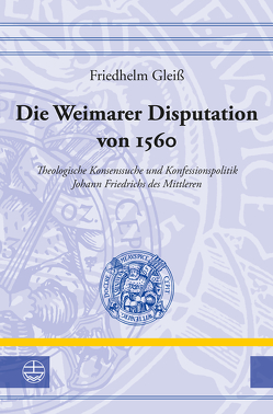 Die Weimarer Disputation von 1560 von Gleiß,  Friedhelm