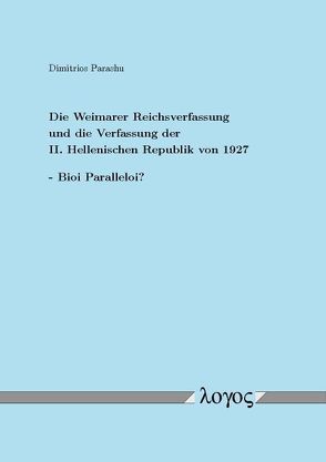 Die Weimarer Reichsverfassung und die Verfassung der II. Hellenischen Republik von 1927 – Bioi Paralleloi? von Parashu,  Dimitrios