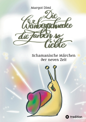 Die Weinbergschnecke die Farben so sehr liebte, Märchen für Kinder und Erwachsene von Buntrock,  Angela, Dimi,  Margot, Oberländer,  Thomas