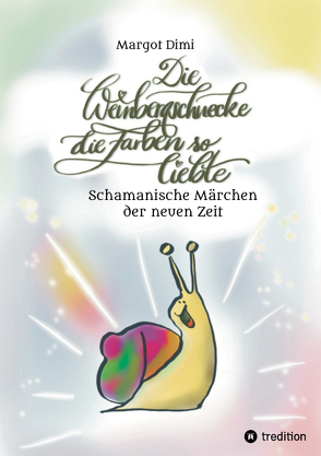 Die Weinbergschnecke die Farben so sehr liebte, Märchen für Kinder und Erwachsene von Buntrock,  Angela, Dimi,  Margot, Oberländer,  Thomas