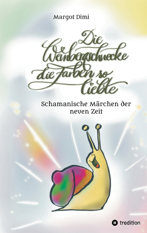 Die Weinbergschnecke die Farben so sehr liebte, Märchen für Kinder und Erwachsene von Buntrock,  Angela, Dimi,  Margot, Oberländer,  Thomas