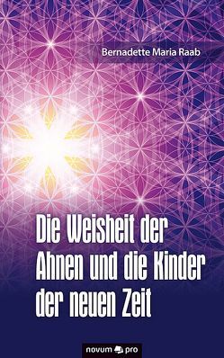 Die Weisheit der Ahnen und die Kinder der neuen Zeit von Raab,  Bernadette Maria