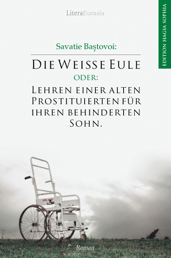 Die Weiße Eule oder: Lehren einer alten Prostituierten für ihren behinderten Sohn von Baştovoi,  Savatie, Geisler,  Robert-Nicolae