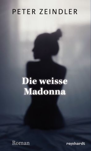 Die weisse Madonna von Zeindler,  Peter