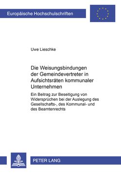 Die Weisungsbindungen der Gemeindevertreter in Aufsichtsräten kommunaler Unternehmen von Lieschke,  Uwe