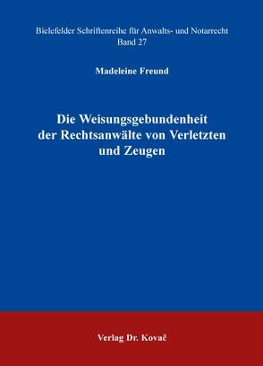 Die Weisungsgebundenheit der Rechtsanwälte von Verletzten und Zeugen von Freund,  Madeleine