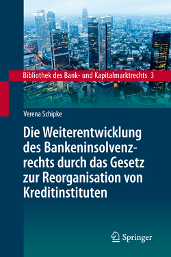 Die Weiterentwicklung des Bankeninsolvenzrechts durch das Gesetz zur Reorganisation von Kreditinstituten von Schipke,  Verena