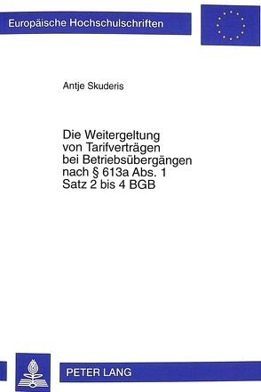 Die Weitergeltung von Tarifverträgen bei Betriebsübergängen nach 613a Abs. 1 Satz 2 bis 4 BGB von Skuderis,  Antje