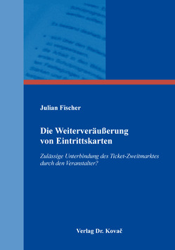 Die Weiterveräußerung von Eintrittskarten von Fischer,  Julian