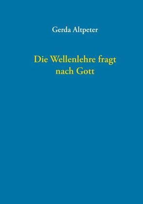 Die Wellenlehre fragt nach Gott von Altpeter,  Gerda