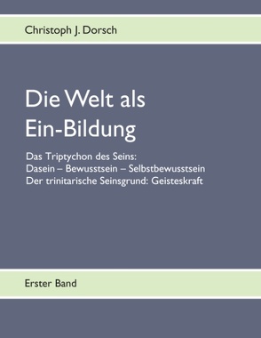 Die Welt als Ein-Bildung – Bd. I von Dorsch,  Christoph J.