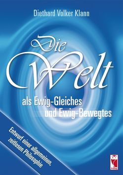 Die Welt als Ewig-Gleiches und Ewig-Bewegtes von Klann,  Diethard Volker