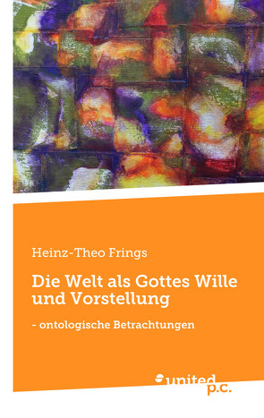 Die Welt als Gottes Wille und Vorstellung von Frings,  Heinz-Theo