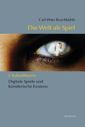 Die Welt als Spiel von Buschkühle,  Carl P