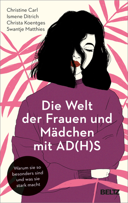 Die Welt der Frauen und Mädchen mit AD(H)S von Carl,  Christine, Ditrich,  Ismene, Koentges,  Christa, Matthies,  Swantje