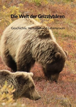 Die Welt der Grizzlybären – Geschichte, Verhalten und Lebensraum von Jahn,  Heidi