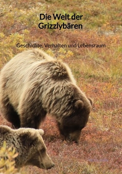 Die Welt der Grizzlybären – Geschichte, Verhalten und Lebensraum von Jahn,  Heidi