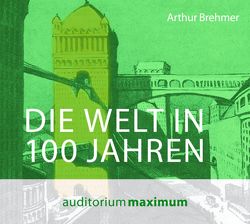 Die Welt in 100 Jahren von Brehmer,  Arthur, Falk,  Martin