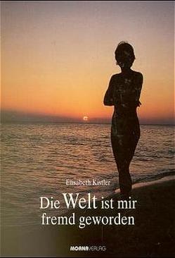 Die Welt ist mir fremd geworden von Kistler,  Elisabeth