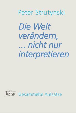 Die Welt verändern, … nicht nur interpretieren von Ritter,  Franz, Strutynski,  Peter, Wittlinger-Strutynski,  Erika