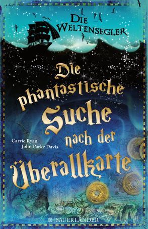 Die Weltensegler – Die phantastische Suche nach der Überallkarte von Davis,  John Parke, Ryan,  Carrie, Ströle,  Wolfram