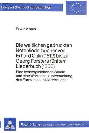 Die weltlichen gedruckten Notenliederbücher von Erhard Öglin (1512) bis zu Georg Forsters fünftem Liederbuch (1556) von Kraus,  Erwin