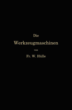 Die Werkzeugmaschinen und ihre Konstruktionselemente von Hülle,  Friedrich Wilhelm