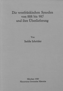 Die westfränkischen Synoden von 888-987 und ihre Überlieferung von Schröder,  Isolde