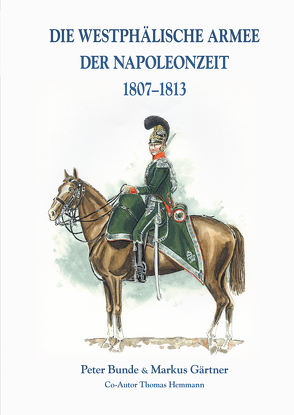 Die Westphälische Armee der Napoleonzeit 1807-1813 von Bunde,  Peter, Gärtner,  Markus, Hemmann,  Thomas