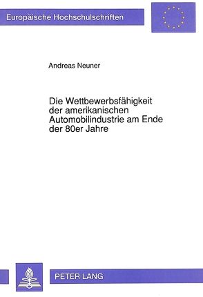 Die Wettbewerbsfähigkeit der amerikanischen Automobilindustrie am Ende der 80er Jahre von Neuner,  Andreas