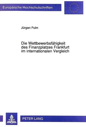 Die Wettbewerbsfähigkeit des Finanzplatzes Frankfurt im internationalen Vergleich von Pulm,  Jürgen