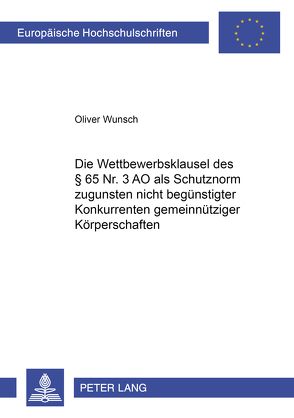 Die Wettbewerbsklausel des § 65 Nr. 3 AO als Schutznorm zugunsten nicht begünstigter Konkurrenten gemeinnütziger Körperschaften von Wünsch,  Oliver