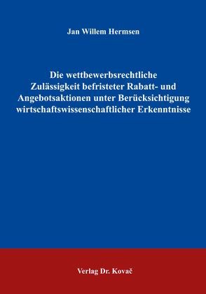 Die wettbewerbsrechtliche Zulässigkeit befristeter Rabatt- und Angebotsaktionen unter Berücksichtigung wirtschaftswissenschaftlicher Erkenntnisse von Hermsen,  Jan Willem