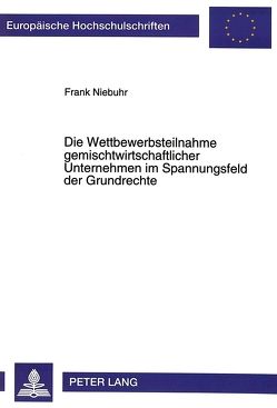 Die Wettbewerbsteilnahme gemischtwirtschaftlicher Unternehmen im Spannungsfeld der Grundrechte von Niebuhr,  Frank