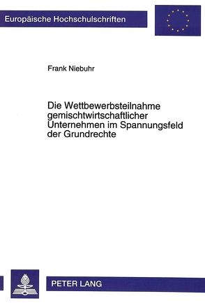 Die Wettbewerbsteilnahme gemischtwirtschaftlicher Unternehmen im Spannungsfeld der Grundrechte von Niebuhr,  Frank