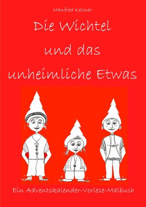 Die Wichtel und … Adventskalender-Vorlese-Malbücher / Die Wichtel und das unheimliche Etwas von Kellner,  Manfred