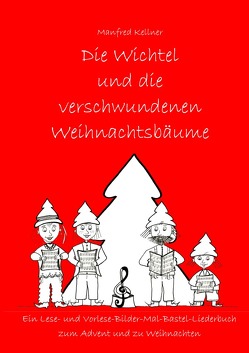 Die Wichtel und … Lese-Vorlese-Mal-Bilder-Bastel-Liederbücher / Die Wichtel und die verschwundenen Weihnachtsbäume von Kellner,  Manfred