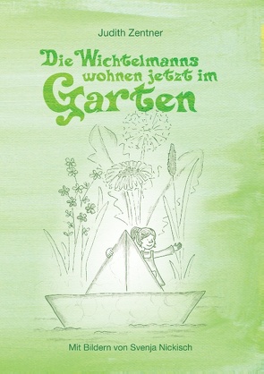 Die Wichtelmanns wohnen jetzt im Garten von Nickisch,  Svenja, Zentner,  Judith