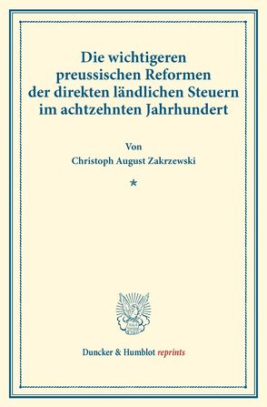 Die wichtigeren preussischen Reformen der direkten ländlichen Steuern im achtzehnten Jahrhundert. von Zakrzewski,  Christoph August