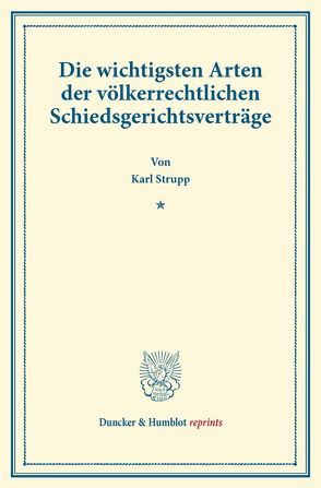 Die wichtigsten Arten der völkerrechtlichen Schiedsgerichtsverträge. von Strupp,  Karl