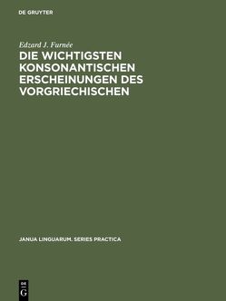 Die wichtigsten konsonantischen Erscheinungen des Vorgriechischen von Furnée,  Edzard J.