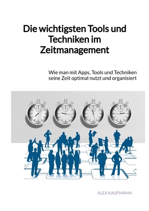 Die wichtigsten Tools und Techniken im Zeitmanagement von Kaufmann,  Alex