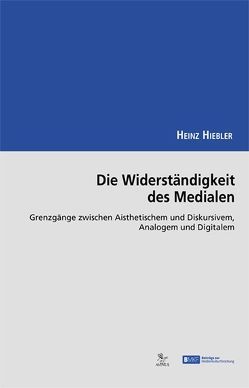 Die Widerständigkeit des Medialen von Hiebler,  Heinz