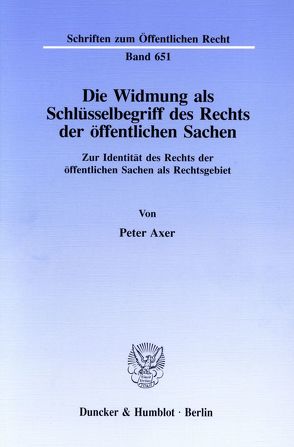 Die Widmung als Schlüsselbegriff des Rechts der öffentlichen Sachen. von Axer,  Peter