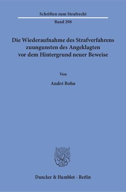 Die Wiederaufnahme des Strafverfahrens zuungunsten des Angeklagten vor dem Hintergrund neuer Beweise. von Bohn,  André