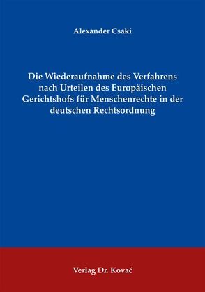 Die Wiederaufnahme des Verfahrens nach Urteilen des Europäischen Gerichtshofs für Menschenrechte in der deutschen Rechtsordnung von Csaki,  Alexander